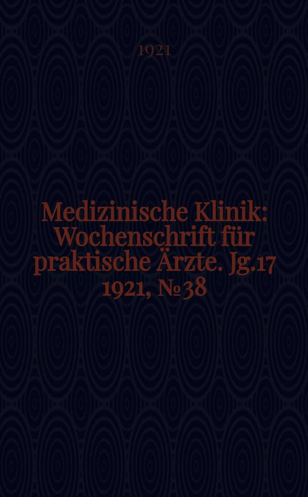 Medizinische Klinik : Wochenschrift für praktische Ärzte. Jg.17 1921, №38(876)