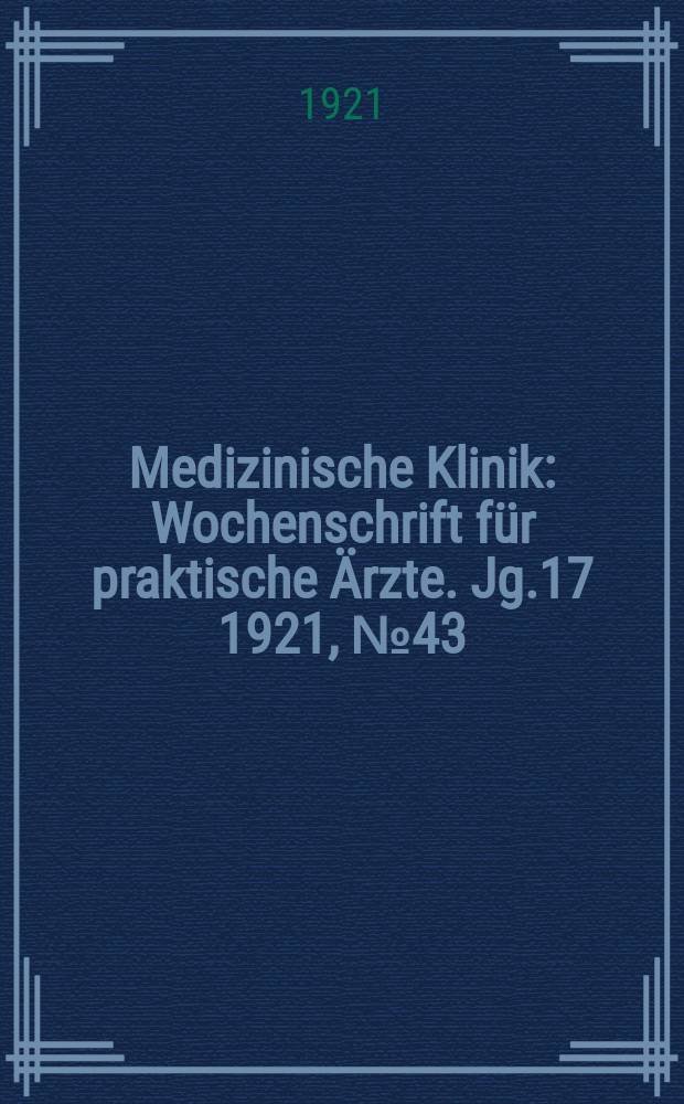 Medizinische Klinik : Wochenschrift für praktische Ärzte. Jg.17 1921, №43(881)