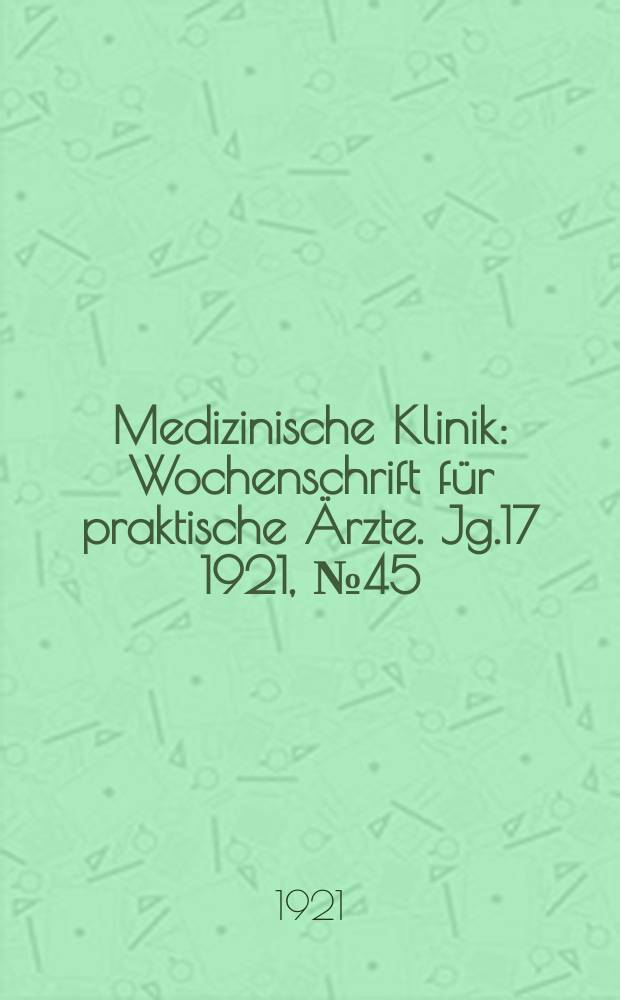 Medizinische Klinik : Wochenschrift für praktische Ärzte. Jg.17 1921, №45(883)