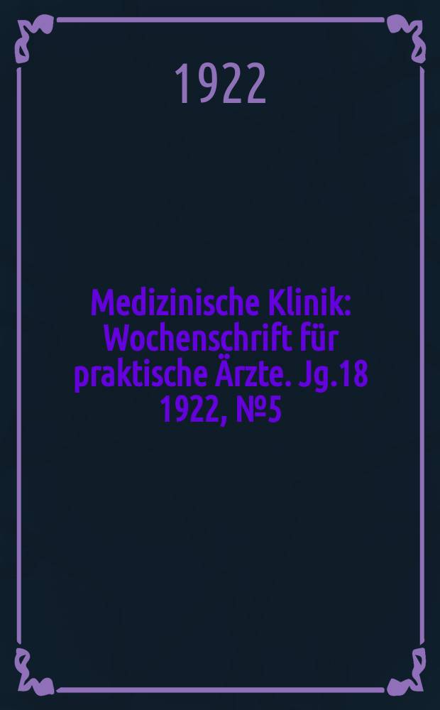 Medizinische Klinik : Wochenschrift für praktische Ärzte. Jg.18 1922, №5(895)