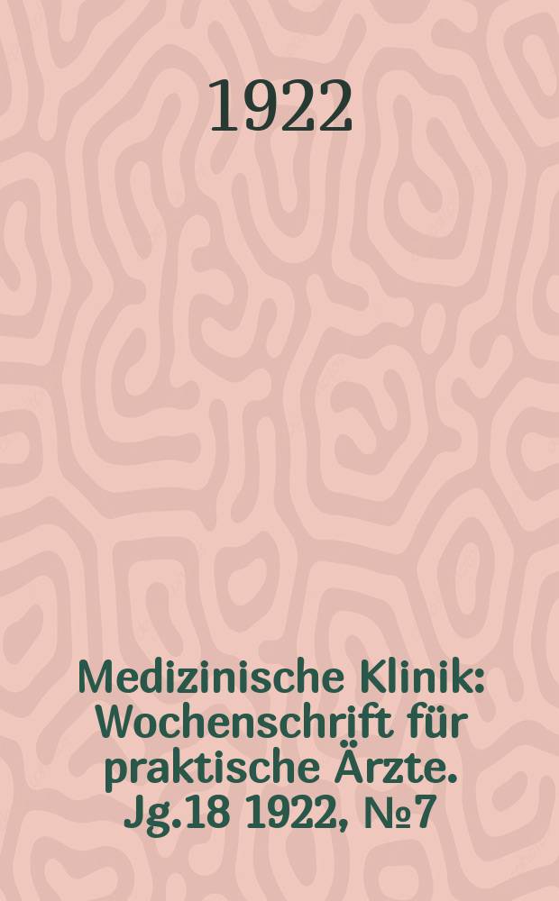 Medizinische Klinik : Wochenschrift f&uuml;r praktische &Auml;rzte. Jg.18 1922, №7(897)