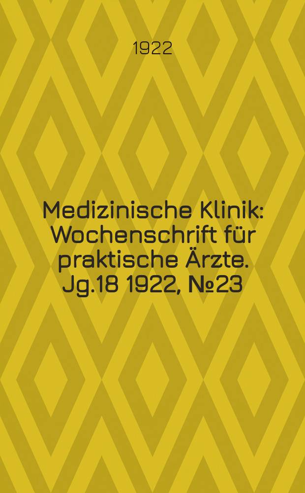 Medizinische Klinik : Wochenschrift für praktische Ärzte. Jg.18 1922, №23(913)