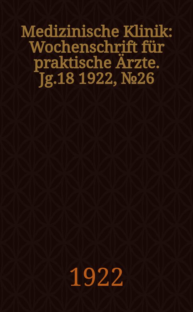 Medizinische Klinik : Wochenschrift für praktische Ärzte. Jg.18 1922, №26(916)