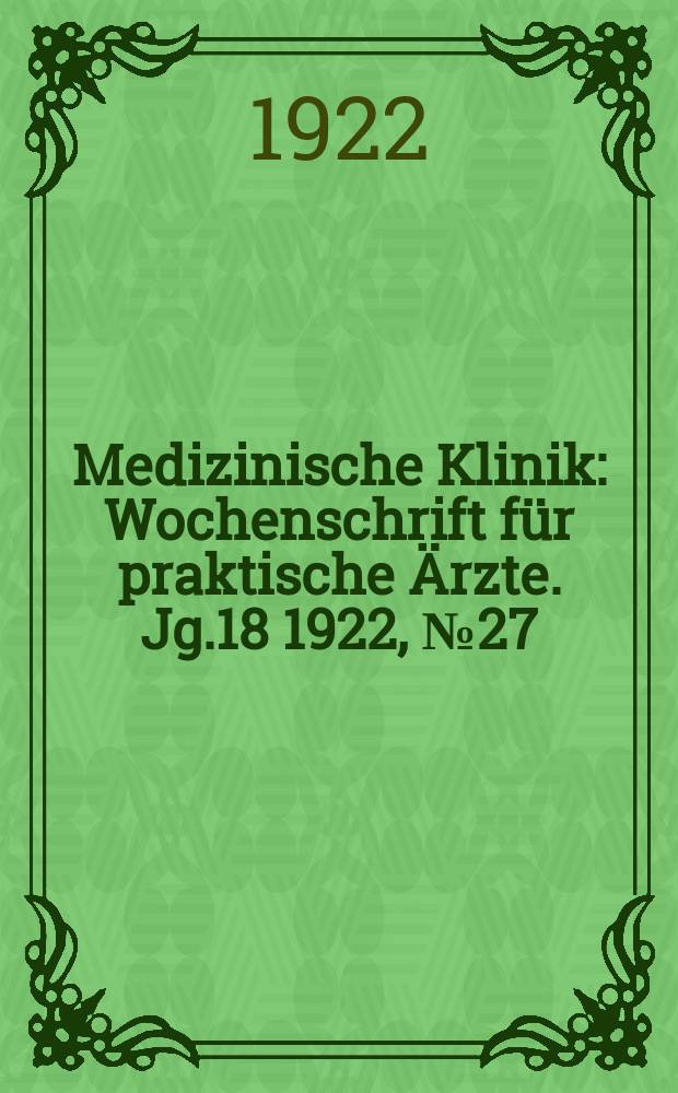 Medizinische Klinik : Wochenschrift für praktische Ärzte. Jg.18 1922, №27(917)