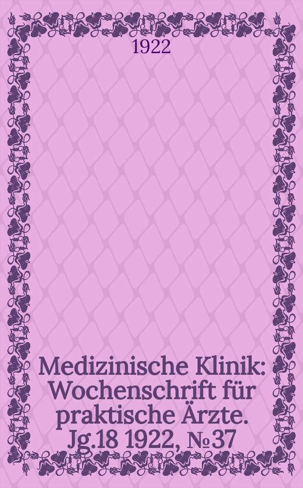 Medizinische Klinik : Wochenschrift für praktische Ärzte. Jg.18 1922, №37(927)