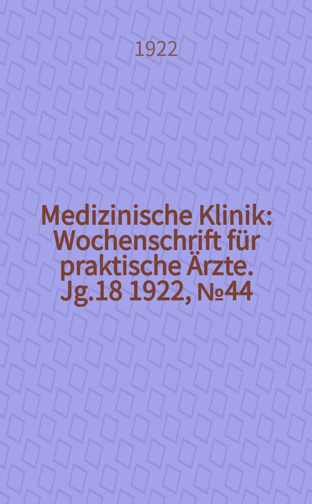 Medizinische Klinik : Wochenschrift für praktische Ärzte. Jg.18 1922, №44(934)
