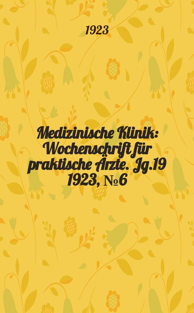 Medizinische Klinik : Wochenschrift für praktische Ärzte. Jg.19 1923, №6(948)