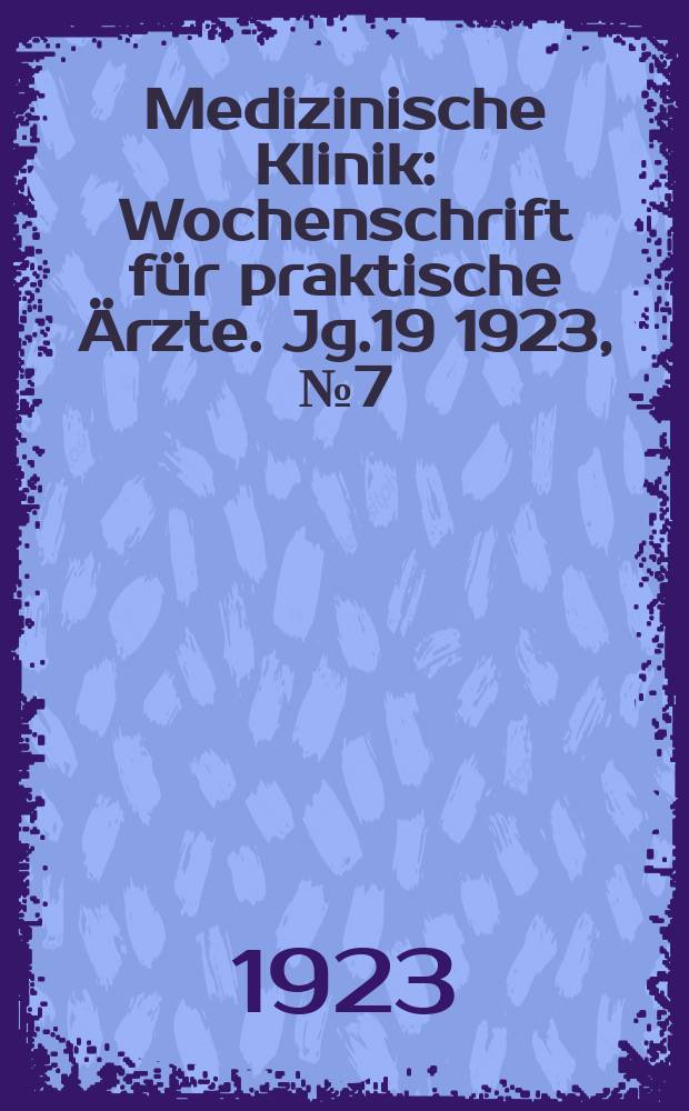 Medizinische Klinik : Wochenschrift für praktische Ärzte. Jg.19 1923, №7(949)