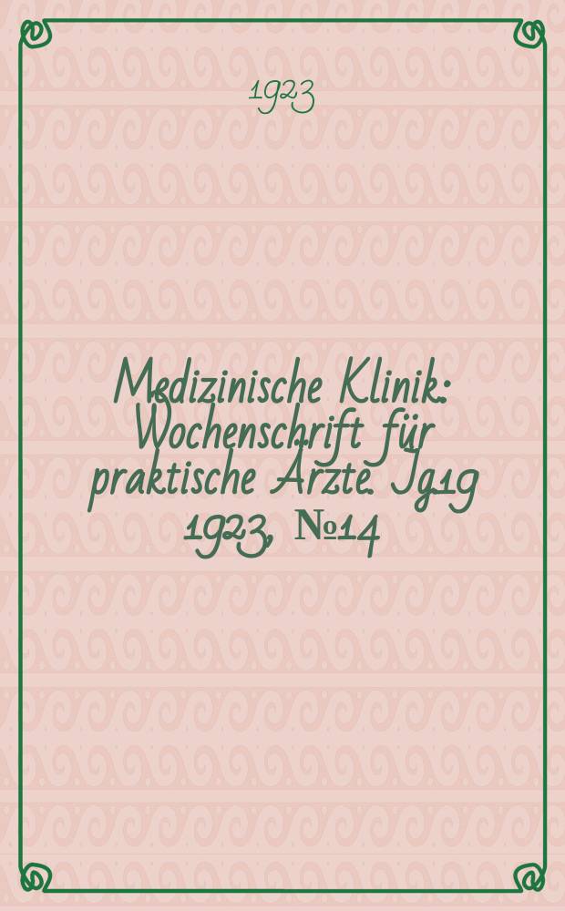 Medizinische Klinik : Wochenschrift für praktische Ärzte. Jg.19 1923, №14(956)