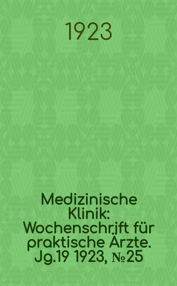 Medizinische Klinik : Wochenschrift für praktische Ärzte. Jg.19 1923, №25(967)