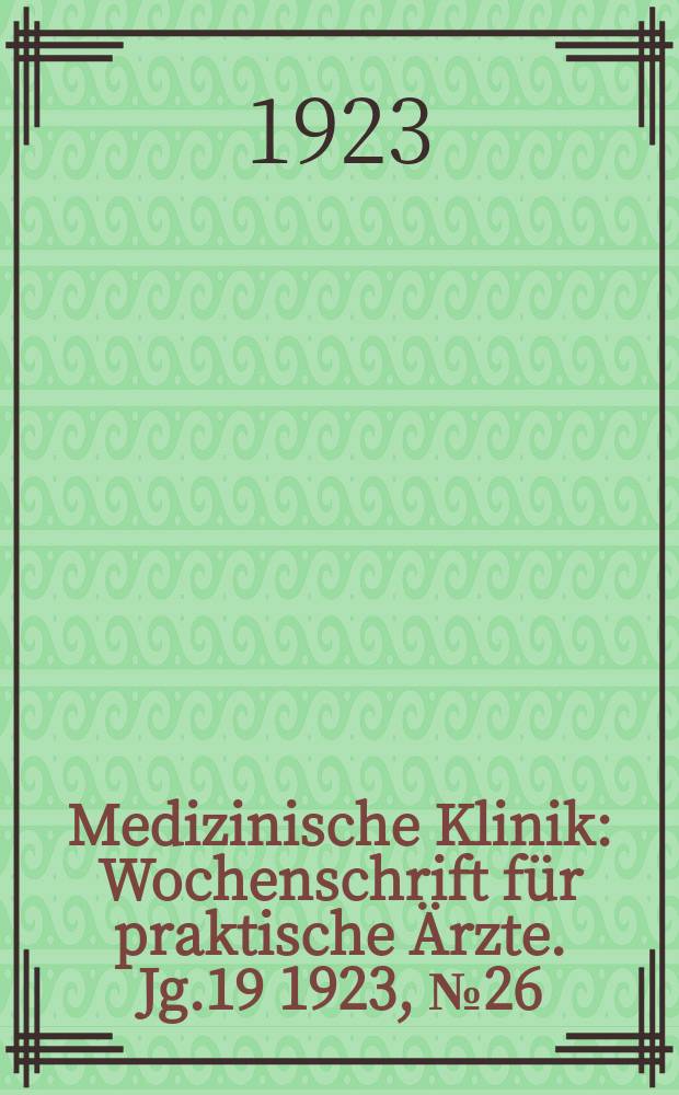 Medizinische Klinik : Wochenschrift f&uuml;r praktische &Auml;rzte. Jg.19 1923, №26(968)