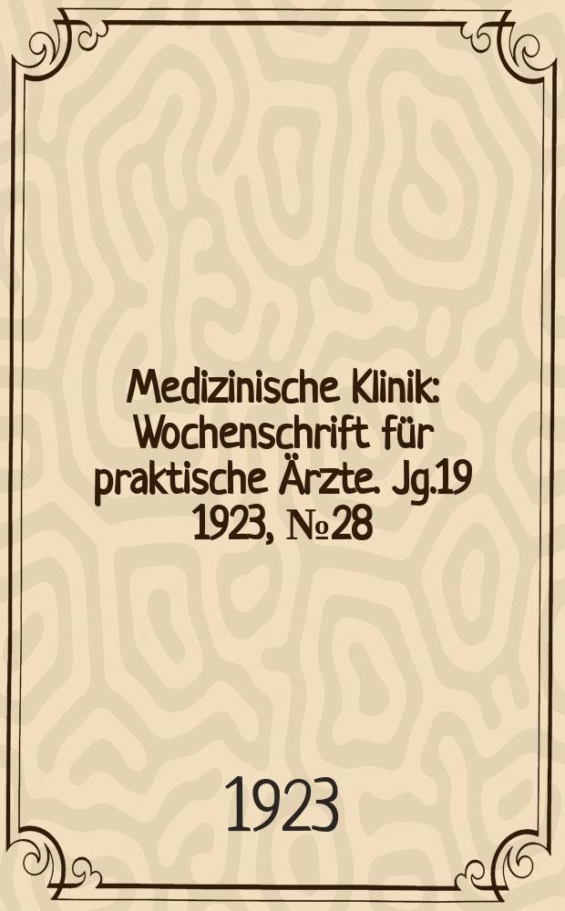 Medizinische Klinik : Wochenschrift für praktische Ärzte. Jg.19 1923, №28(970)