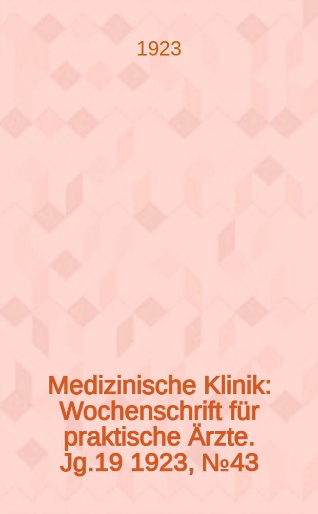 Medizinische Klinik : Wochenschrift für praktische Ärzte. Jg.19 1923, №43(985)