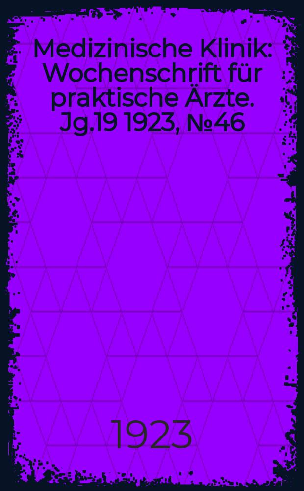 Medizinische Klinik : Wochenschrift für praktische Ärzte. Jg.19 1923, №46(988)