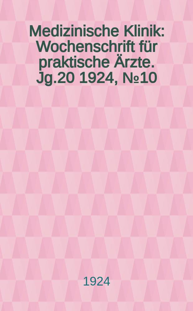 Medizinische Klinik : Wochenschrift für praktische Ärzte. Jg.20 1924, №10(1004)