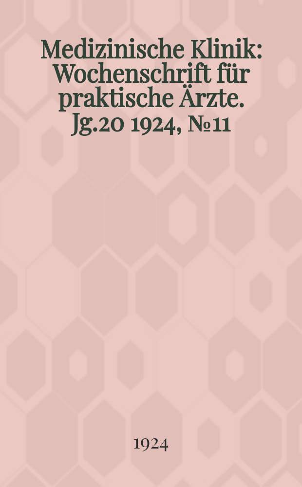 Medizinische Klinik : Wochenschrift für praktische Ärzte. Jg.20 1924, №11(1005)
