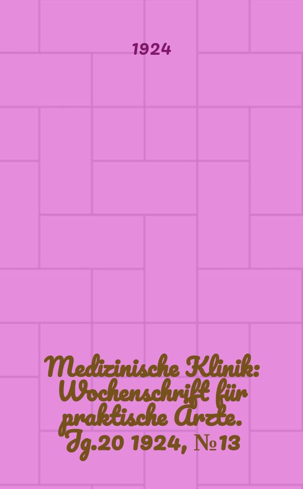 Medizinische Klinik : Wochenschrift f&uuml;r praktische &Auml;rzte. Jg.20 1924, №13(1007)