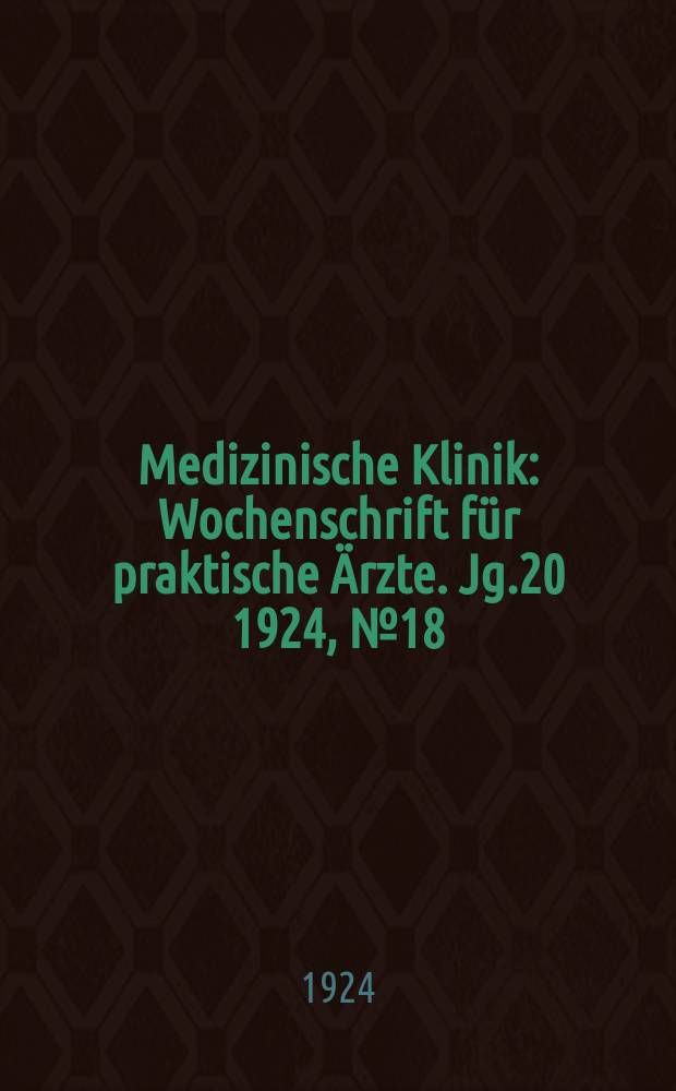 Medizinische Klinik : Wochenschrift f&uuml;r praktische &Auml;rzte. Jg.20 1924, №18(1012)