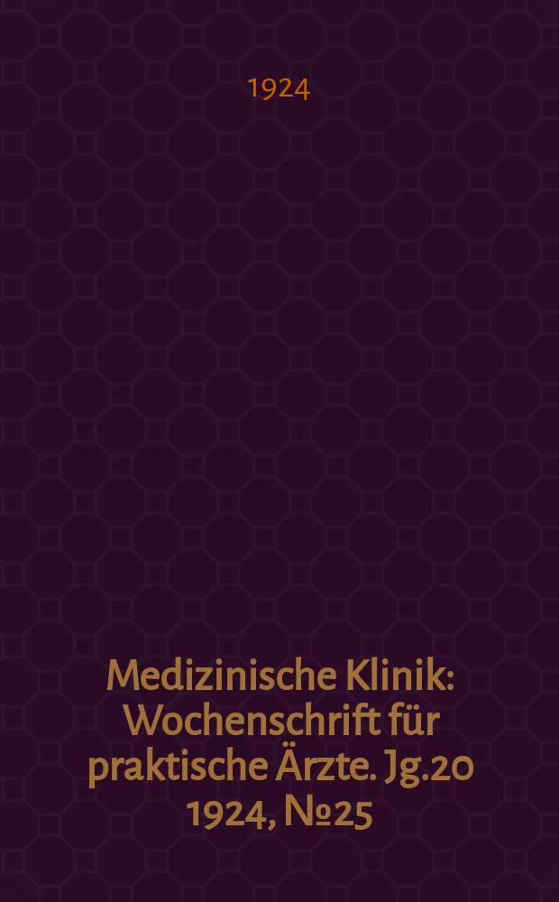Medizinische Klinik : Wochenschrift f&uuml;r praktische &Auml;rzte. Jg.20 1924, №25(1019)