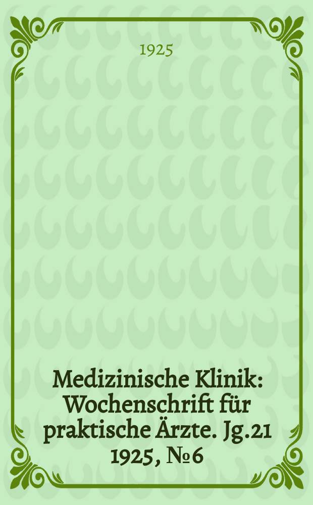 Medizinische Klinik : Wochenschrift für praktische Ärzte. Jg.21 1925, №6(1052)