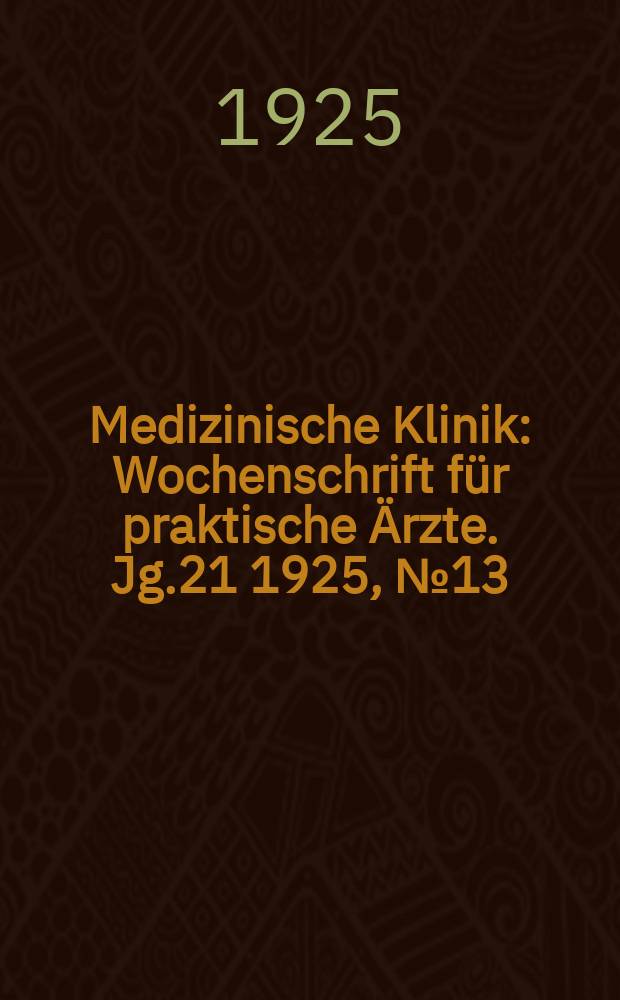 Medizinische Klinik : Wochenschrift für praktische Ärzte. Jg.21 1925, №13(1059)