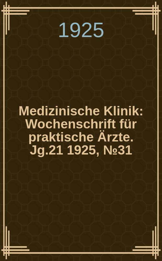 Medizinische Klinik : Wochenschrift f&uuml;r praktische &Auml;rzte. Jg.21 1925, №31(1077)