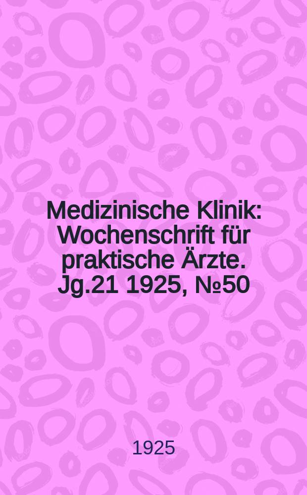 Medizinische Klinik : Wochenschrift für praktische Ärzte. Jg.21 1925, №50(1096)