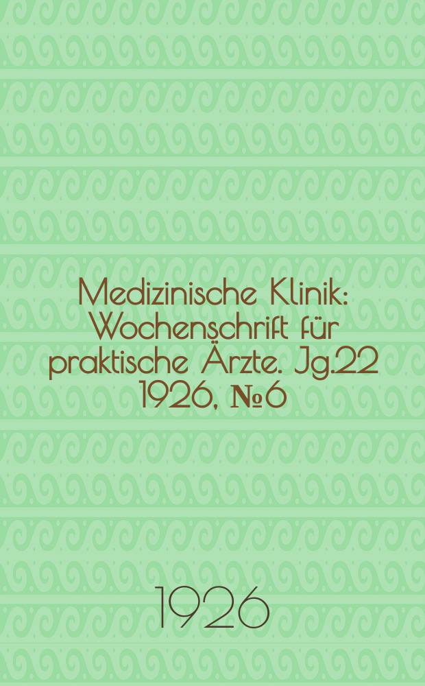 Medizinische Klinik : Wochenschrift für praktische Ärzte. Jg.22 1926, №6(1104)