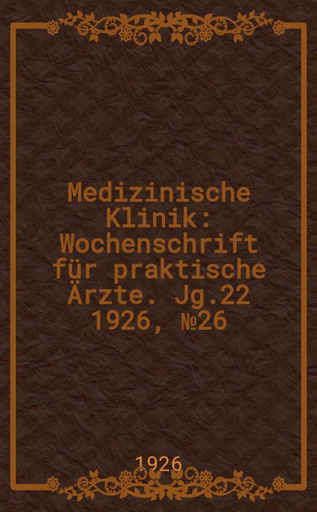 Medizinische Klinik : Wochenschrift für praktische Ärzte. Jg.22 1926, №26(1124)