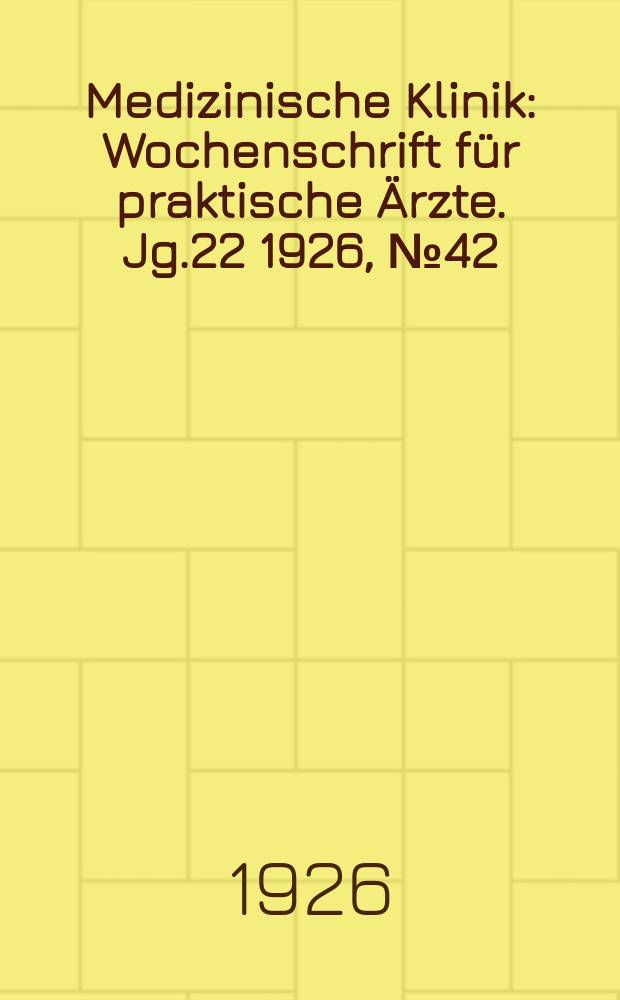 Medizinische Klinik : Wochenschrift f&uuml;r praktische &Auml;rzte. Jg.22 1926, №42(1140)