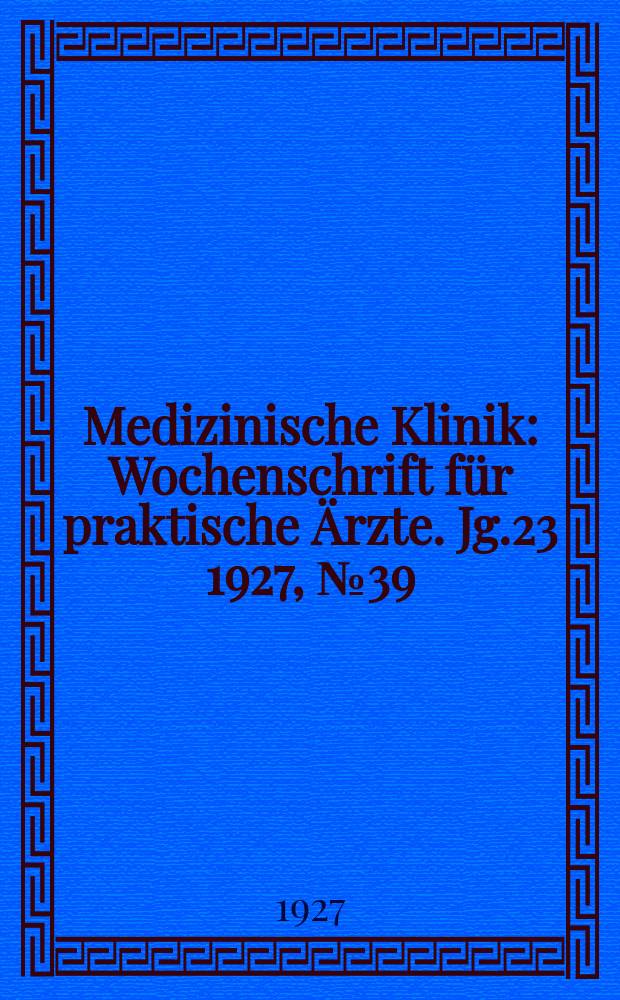 Medizinische Klinik : Wochenschrift für praktische Ärzte. Jg.23 1927, №39(1190)