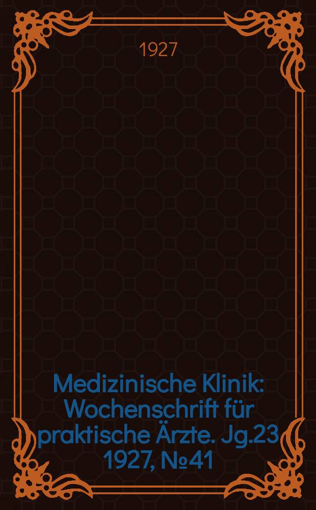 Medizinische Klinik : Wochenschrift für praktische Ärzte. Jg.23 1927, №41(1192)