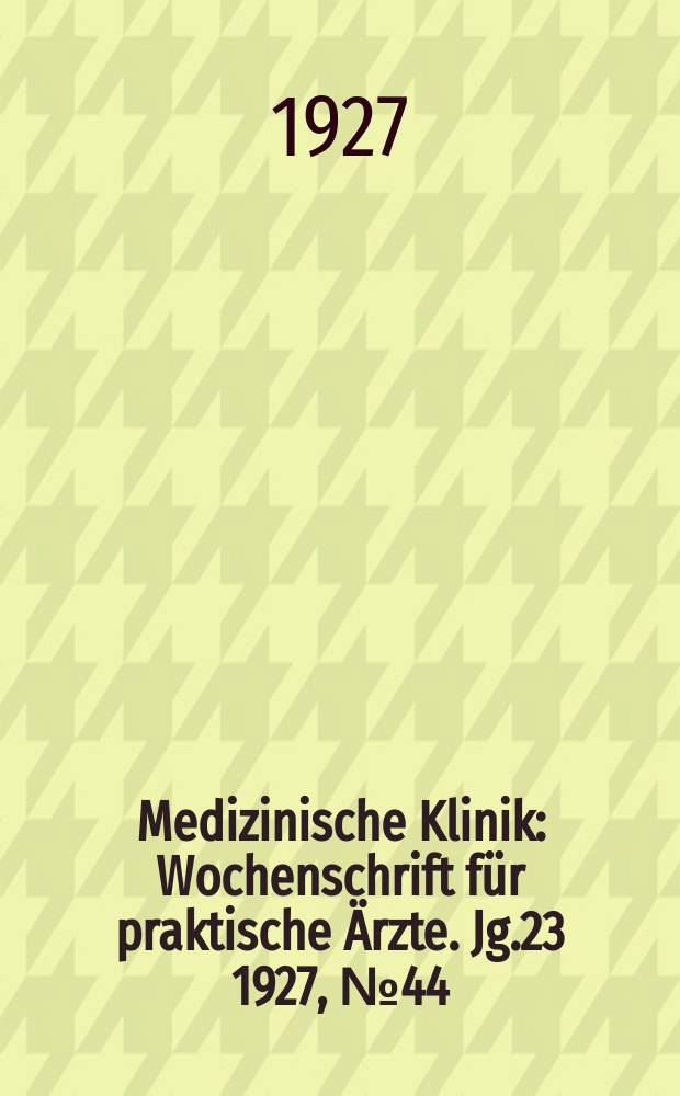 Medizinische Klinik : Wochenschrift für praktische Ärzte. Jg.23 1927, №44(1195)
