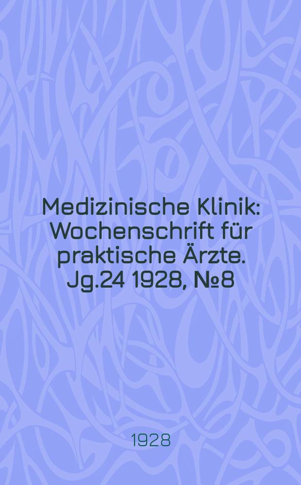 Medizinische Klinik : Wochenschrift für praktische Ärzte. Jg.24 1928, №8(1211)