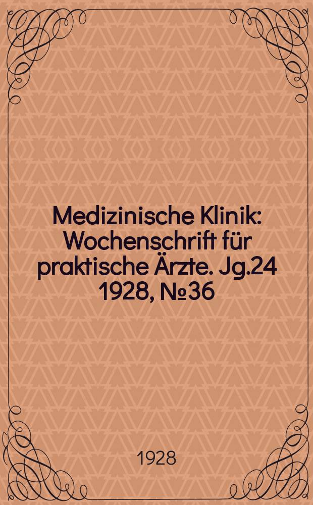 Medizinische Klinik : Wochenschrift für praktische Ärzte. Jg.24 1928, №36(1239)