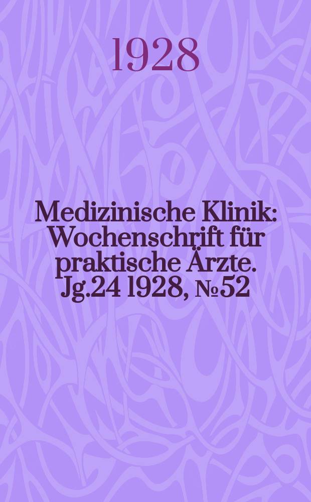 Medizinische Klinik : Wochenschrift für praktische Ärzte. Jg.24 1928, №52(1255)
