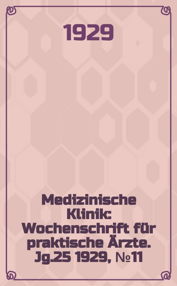 Medizinische Klinik : Wochenschrift für praktische Ärzte. Jg.25 1929, №11(1266)