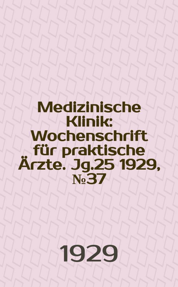Medizinische Klinik : Wochenschrift für praktische Ärzte. Jg.25 1929, №37(1292)