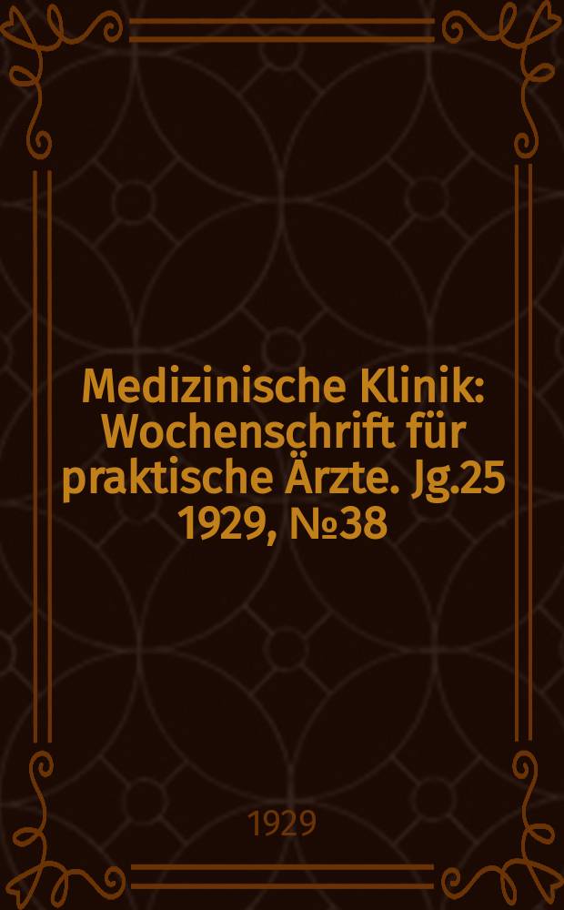 Medizinische Klinik : Wochenschrift für praktische Ärzte. Jg.25 1929, №38(1293)