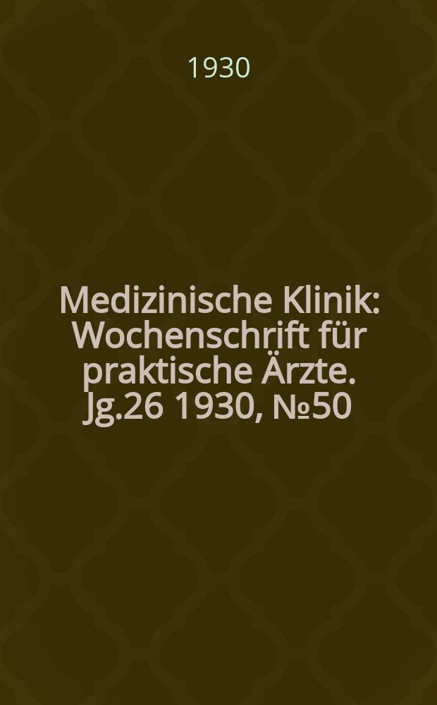 Medizinische Klinik : Wochenschrift für praktische Ärzte. Jg.26 1930, №50(1357)