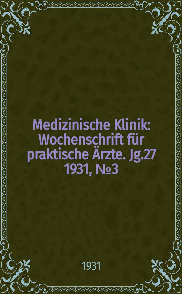 Medizinische Klinik : Wochenschrift für praktische Ärzte. Jg.27 1931, №3(1362)