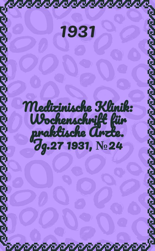Medizinische Klinik : Wochenschrift für praktische Ärzte. Jg.27 1931, №24(1383)