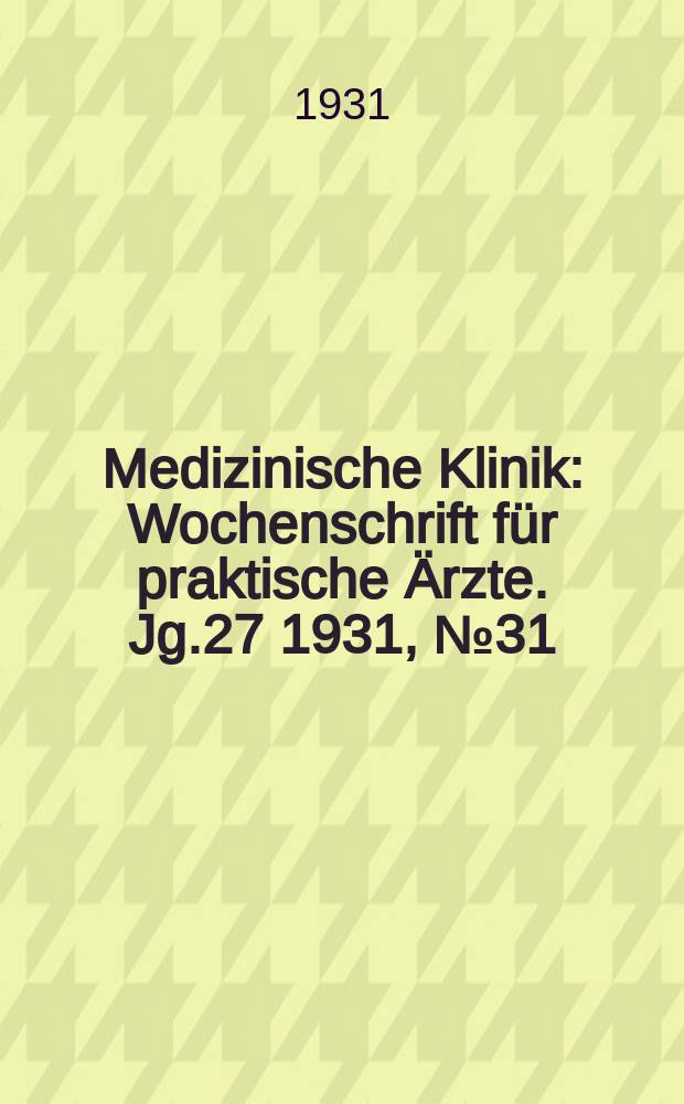 Medizinische Klinik : Wochenschrift für praktische Ärzte. Jg.27 1931, №31(1390)