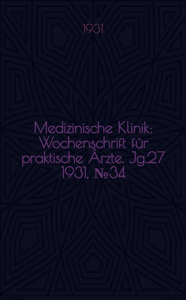 Medizinische Klinik : Wochenschrift für praktische Ärzte. Jg.27 1931, №34(1393)