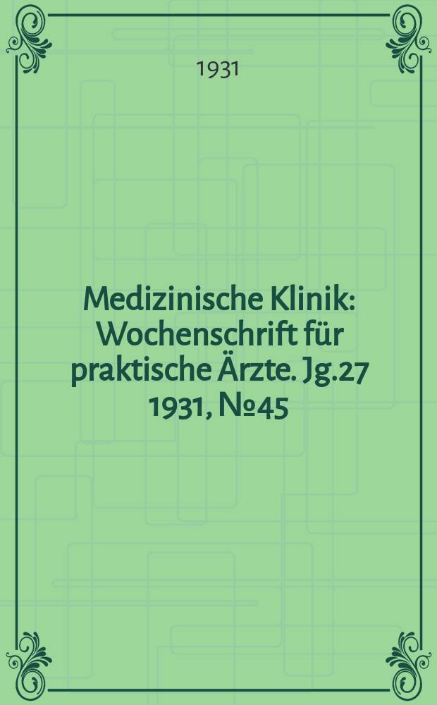 Medizinische Klinik : Wochenschrift für praktische Ärzte. Jg.27 1931, №45(1404)