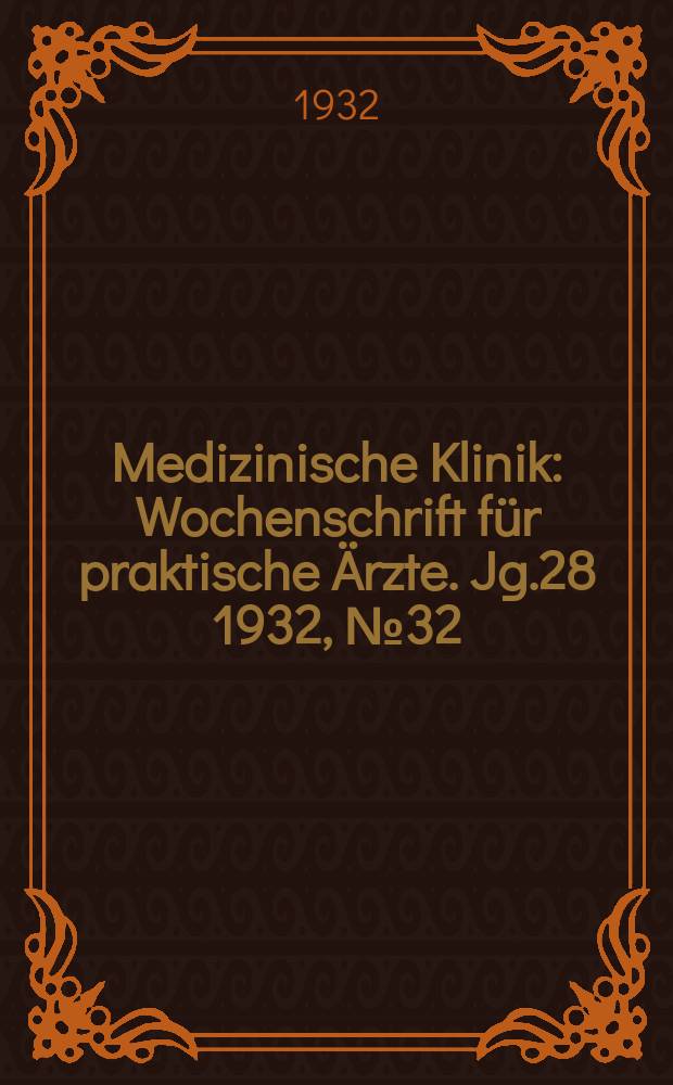 Medizinische Klinik : Wochenschrift für praktische Ärzte. Jg.28 1932, №32(1443)