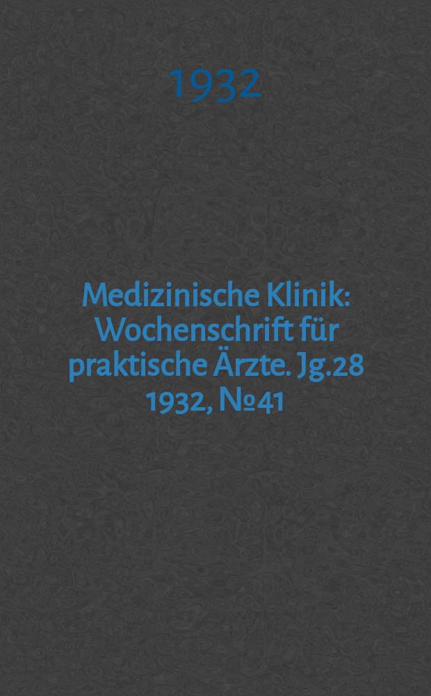 Medizinische Klinik : Wochenschrift für praktische Ärzte. Jg.28 1932, №41(1452)