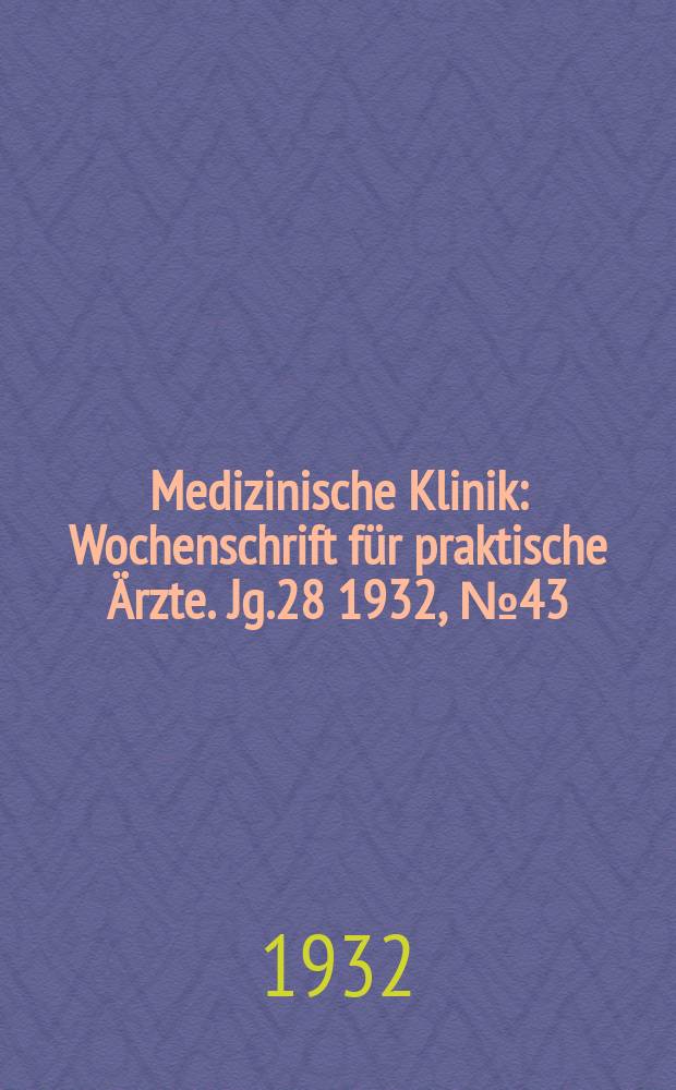 Medizinische Klinik : Wochenschrift für praktische Ärzte. Jg.28 1932, №43(1454)
