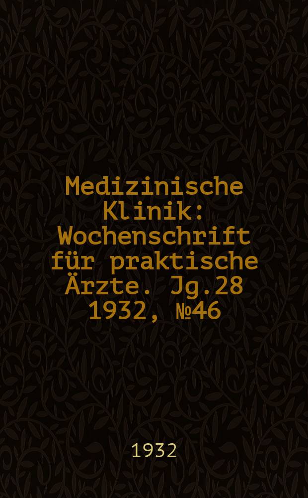 Medizinische Klinik : Wochenschrift für praktische Ärzte. Jg.28 1932, №46(1457)