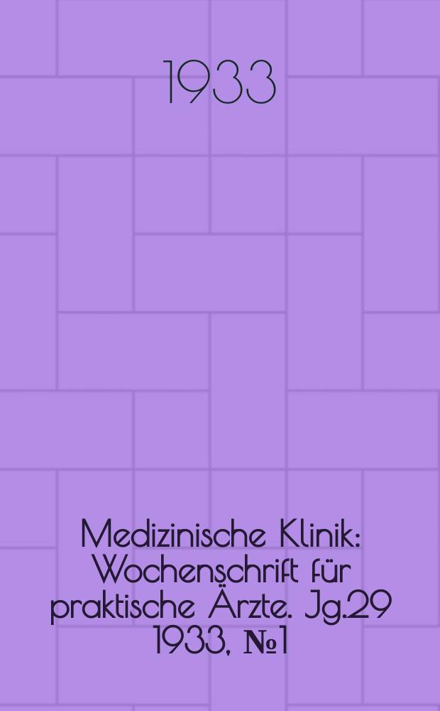 Medizinische Klinik : Wochenschrift für praktische Ärzte. Jg.29 1933, №1(1464)
